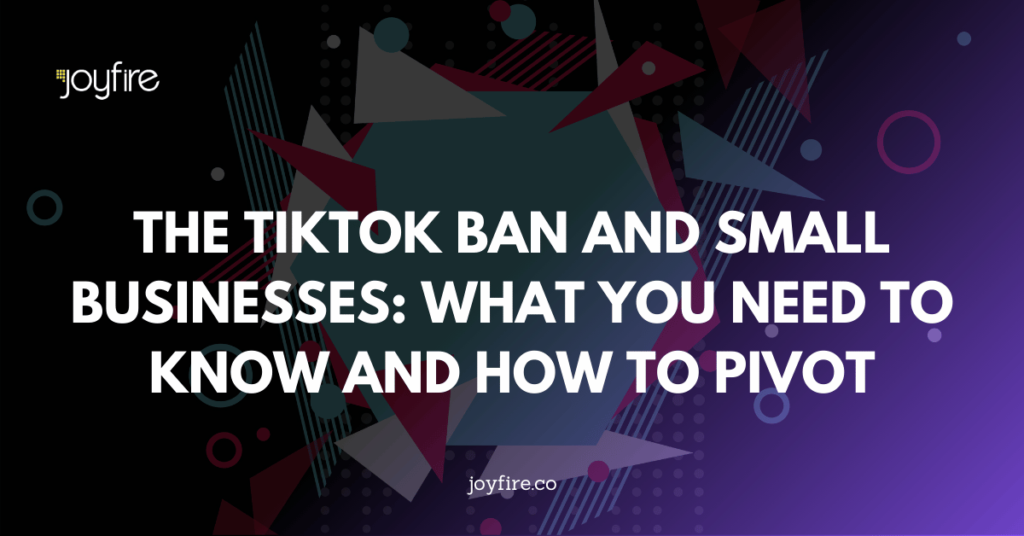 The TikTok Ban and Small Businesses: What You Need to Know and How to Pivot